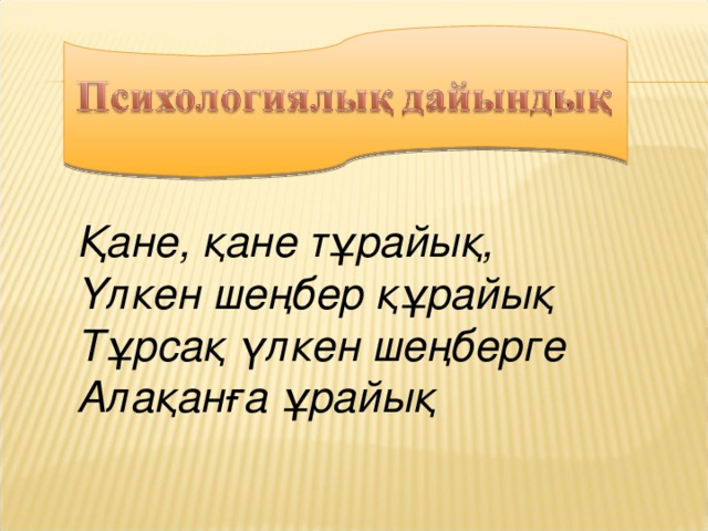 Қане, қане тұрайық, Үлкен шеңбер құрайық Тұрсақ үлкен шеңберге Алақанға ұрайық