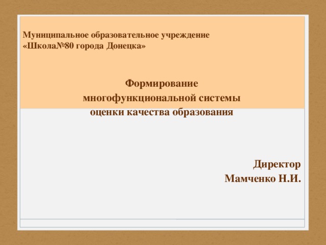 Муниципальное образовательное учреждение  «Школа№80 города Донецка»    Формирование многофункциональной системы оценки качества образования   Директор Мамченко Н.И.