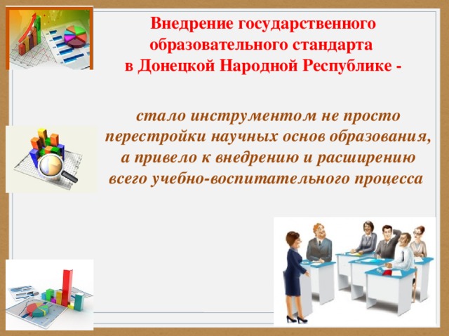 Внедрение государственного образовательного стандарта в Донецкой Народной Республике -    стало инструментом не просто перестройки научных основ образования, а привело к внедрению и расширению всего учебно-воспитательного процесса