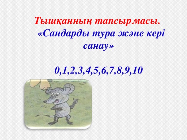 Тышқанның тапсырмасы.  «Сандарды тура және кері санау»  0,1,2,3,4,5,6,7,8,9,10