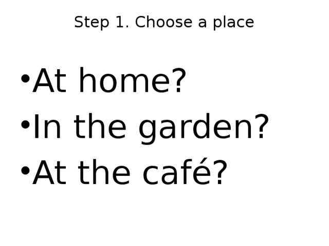 Step 1. Choose a place