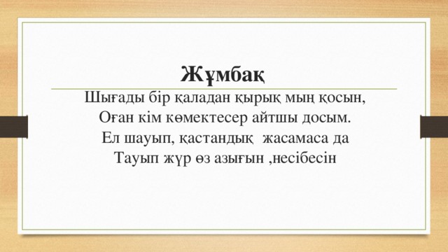 Жұмбақ  Шығады бір қаладан қырық мың қосын,  Оған кім көмектесер айтшы досым.  Ел шауып, қастандық  жасамаса да  Тауып жүр өз азығын ,несібесін