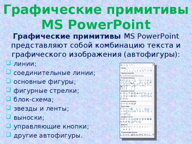 Графические примитивы MS PowerPoint Графические примитивы MS PowerPoint представляют собой комбинацию текста и графического изображения (автофигуры):