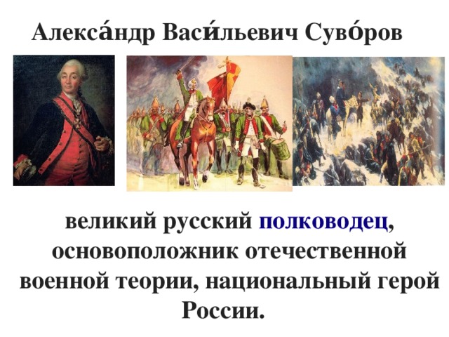 Алекса́ндр Васи́льевич Суво́ров великий русский  полководец , основоположник отечественной военной теории, национальный герой России. 
