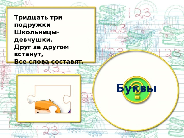 Тридцать три подружки Школьницы-девчушки. Друг за другом встанут, Все слова составят. Буквы