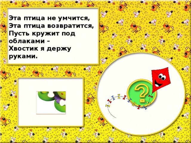 Эта птица не умчится, Эта птица возвратится, Пусть кружит под облаками – Хвостик я держу руками.