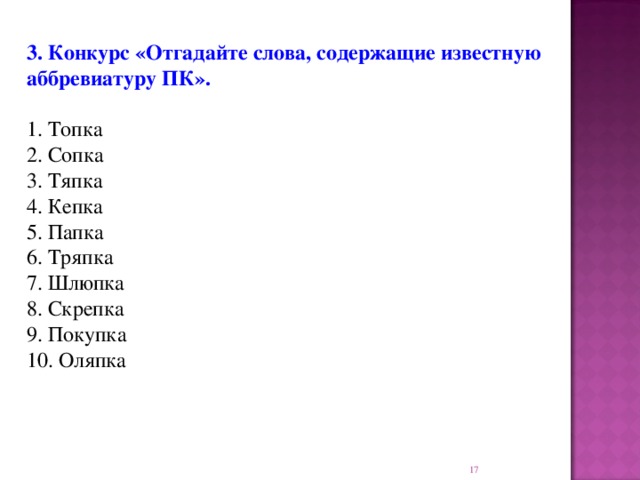 3. Конкурс «Отгадайте слова, содержащие известную аббревиатуру ПК».  1. Топка 2. Сопка 3. Тяпка 4. Кепка 5. Папка 6. Тряпка 7. Шлюпка 8. Скрепка 9. Покупка 10. Оляпка