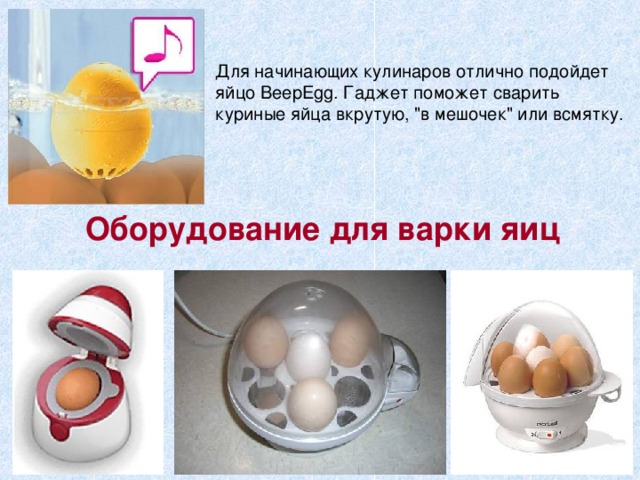 Для начинающих кулинаров отлично подойдет яйцо BeepEgg. Гаджет поможет сварить куриные яйца вкрутую, 