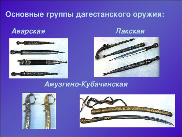 Основные группы дагестанского оружия:  Аварская Лакская Амузгино-Кубачинская