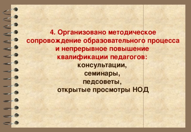 4. Организовано методическое сопровождение образовательного процесса и непрерывное повышение  квалификации педагогов:  консультации,  семинары,  педсоветы,  открытые просмотры НОД