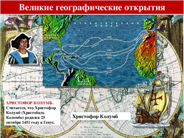 Великие географические открытия ХРИСТОФОР КОЛУМБ. Считается, что Христофор Колумб (Христобаль Коломбо) родился 25 октября 1451 году в Генуе. Христофор Колумб