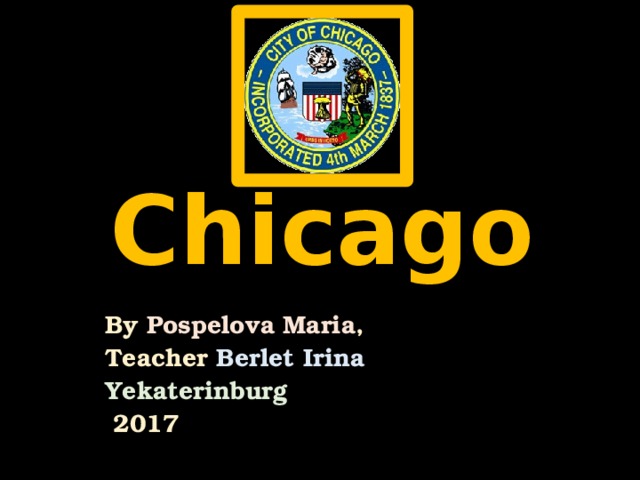 Chicago By Pospelova Maria , Teacher Berlet Irina Yekaterinburg  2017