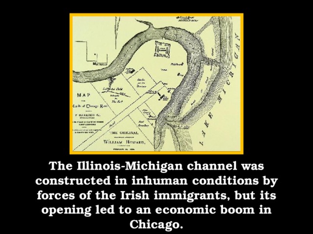 The Illinois-Michigan channel was constructed in inhuman conditions by forces of the Irish immigrants, but its opening led to an economic boom in Chicago.