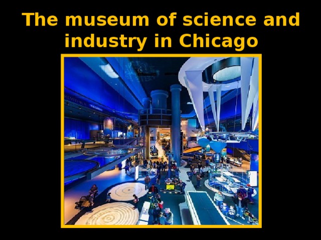 The museum of science and industry in Chicago