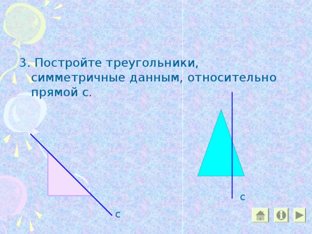 3 . Постройте треугольники, симметричные данным, относительно прямой с. с с