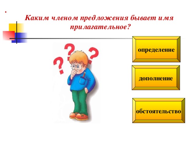 .  Каким членом предложения бывает имя  прилагательное? определение дополнение обстоятельство