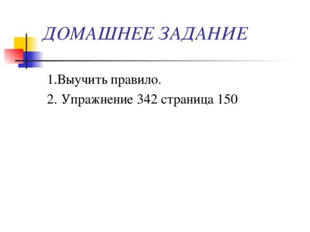 ДОМАШНЕЕ ЗАДАНИЕ 1.Выучить правило. 2. Упражнение 342 страница 150