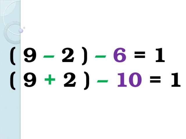 ( 9 – 2 ) –  6 = 1 ( 9 + 2 ) –  10 = 1