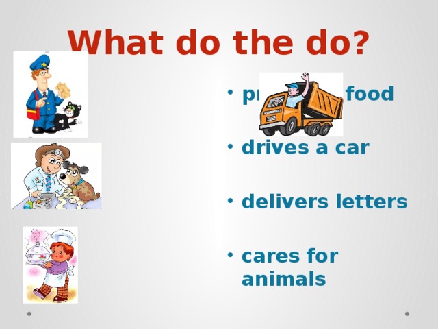What do the do? prepares food  drives a car  delivers letters