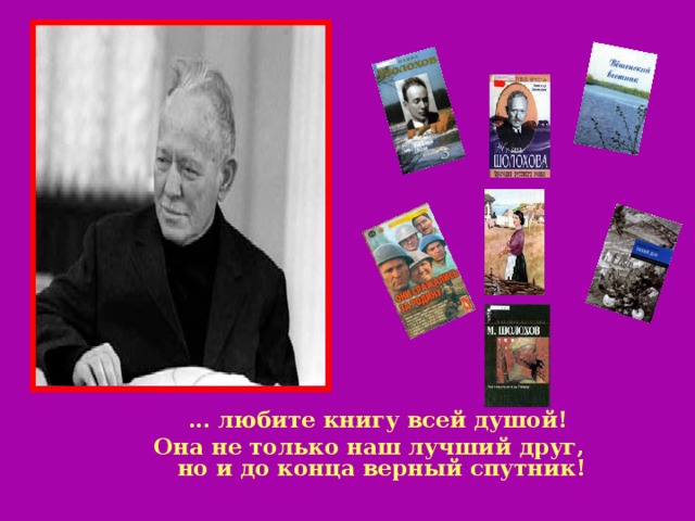 ... любите книгу всей душой! Она не только наш лучший друг, но и до конца верный спутник!