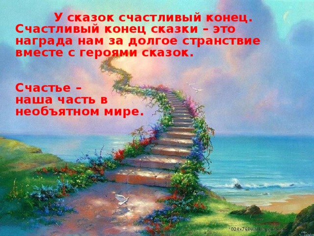 У сказок счастливый конец. Счастливый конец сказки – это награда нам за долгое странствие вместе с героями сказок.   Счастье – наша часть в необъятном мире.