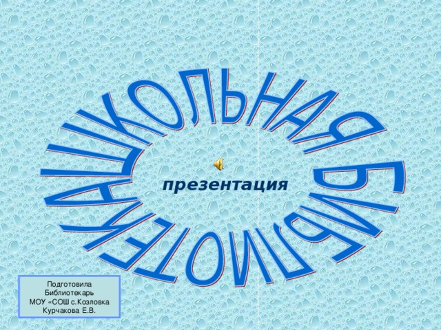 презентация             Подготовила Библиотекарь МОУ «СОШ с.Козловка Курчакова Е.В.