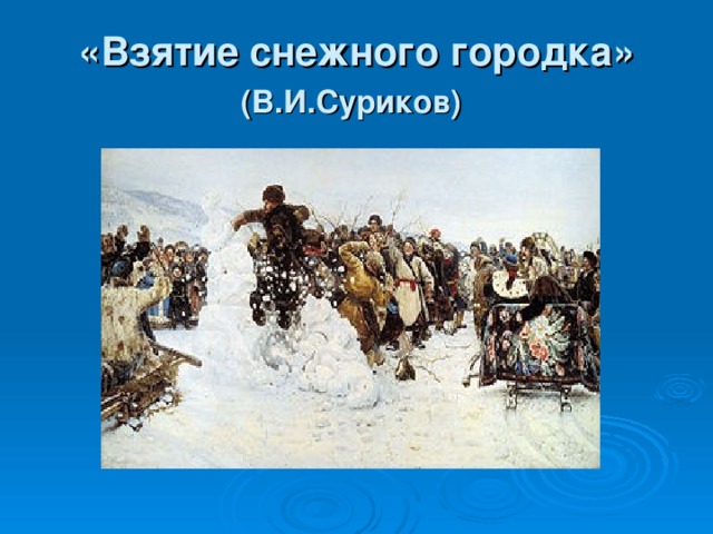«Взятие снежного городка»  (В.И.Суриков)