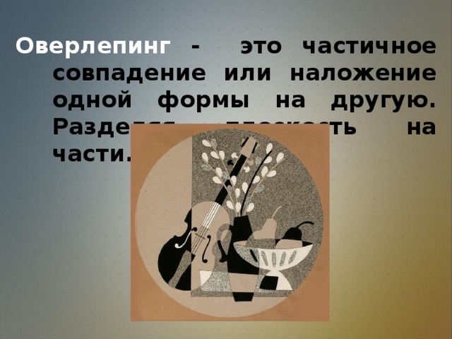 Оверлепинг - это частичное совпадение или наложение одной формы на другую. Разделяя плоскость на части.