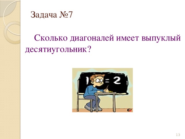 Задача №7  Сколько диагоналей имеет выпуклый десятиугольник?