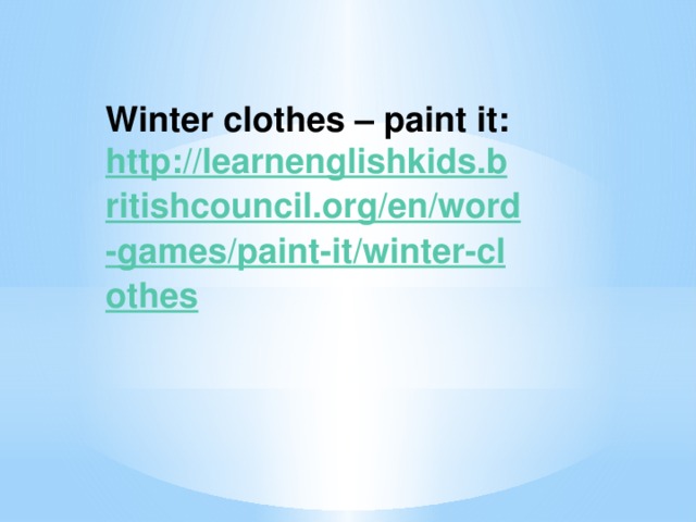 Winter clothes – paint it: http://learnenglishkids.britishcouncil.org/en/word-games/paint-it/winter-clothes