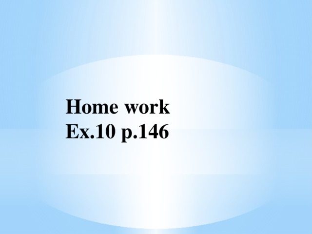 Home work Ex.10 p.146
