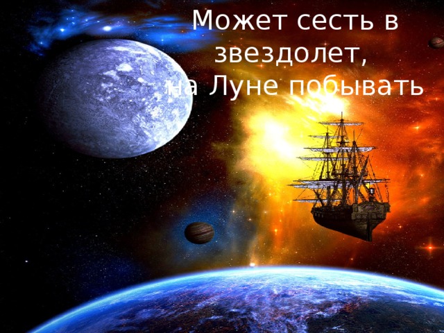 Может сесть в звездолет, на Луне побывать Может сесть в звездолет, на Луне побывать