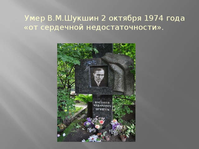 Умер В.М.Шукшин 2 октября 1974 года «от сердечной недостаточности».