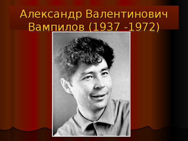 Александр Валентинович Вампилов (1937 -1972)