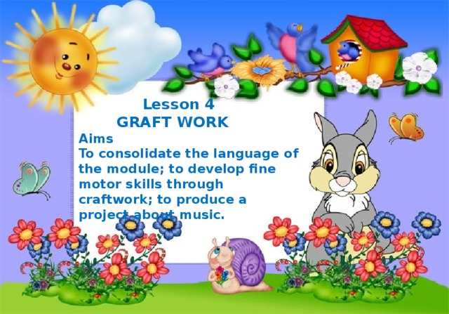 Lesson 4    GRAFT WORK  Aims  To consolidate the language of the module; to develop fine motor skills through craftwork; to produce a project about music.