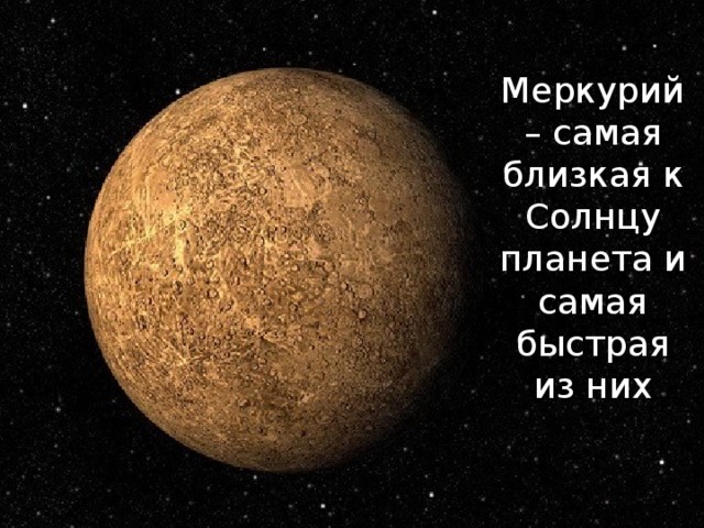 Меркурий – самая близкая к Солнцу планета и самая быстрая из них