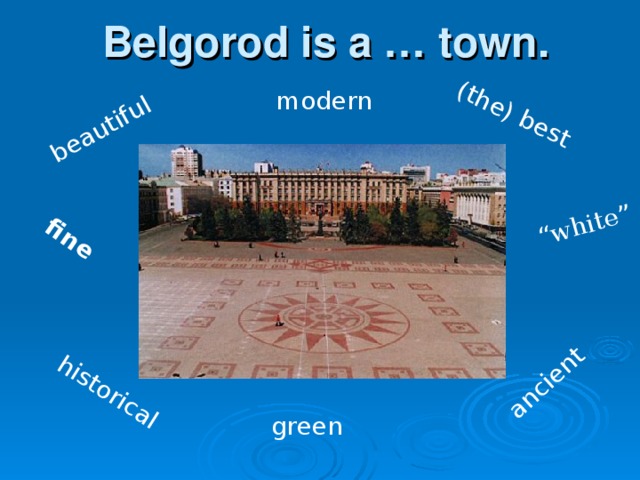 Belgorod is a … town. beautiful historical (the) best ancient “ white” fine modern green
