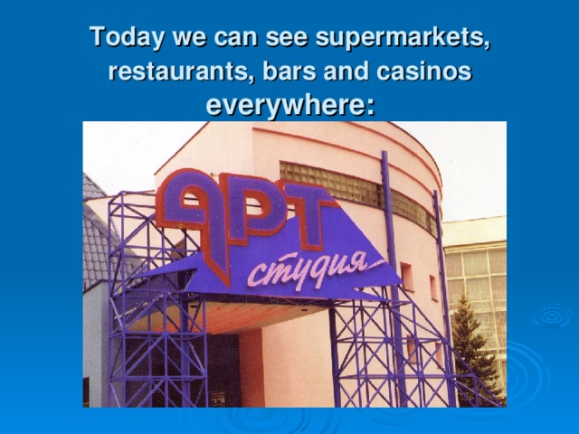 Today we can see supermarkets, restaurants, bars and casinos everywhere: