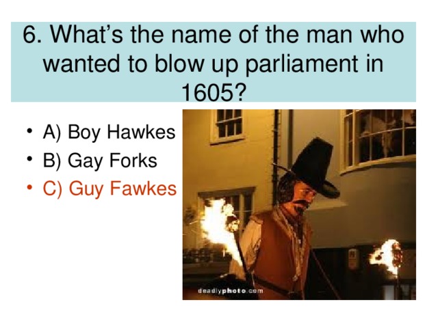 6. What’s the name of the man who wanted to blow up parliament in 1605?