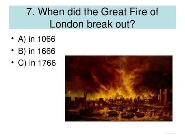 7. When did the Great Fire of London break out?