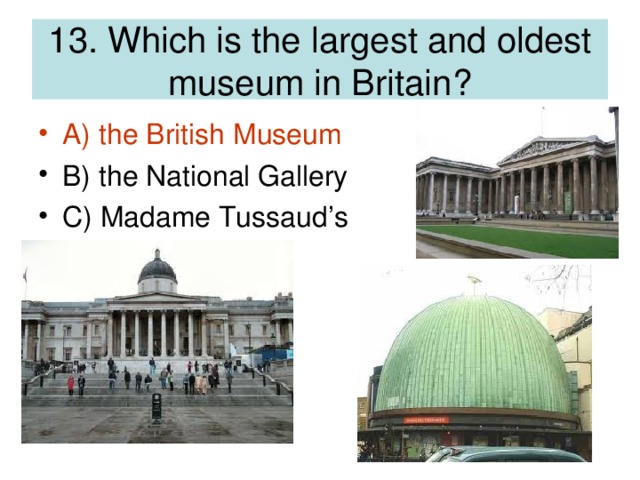 13. Which is the largest and oldest museum in Britain?