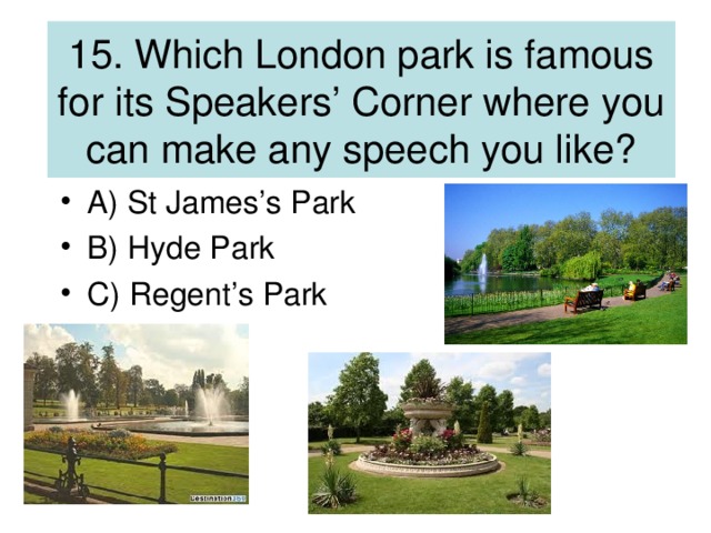 15. Which London park is famous for its Speakers’ Corner where you can make any speech you like?