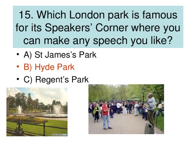 15. Which London park is famous for its Speakers’ Corner where you can make any speech you like?