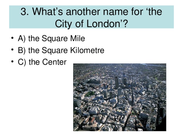 3. What’s another name for ‘the City of London’?