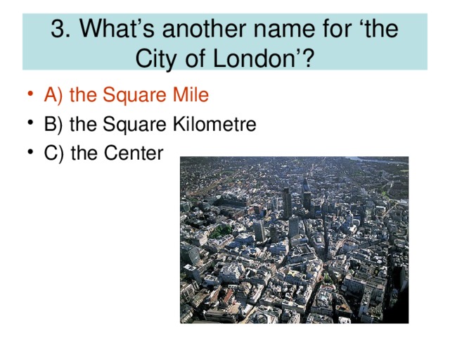 3. What’s another name for ‘the City of London’?