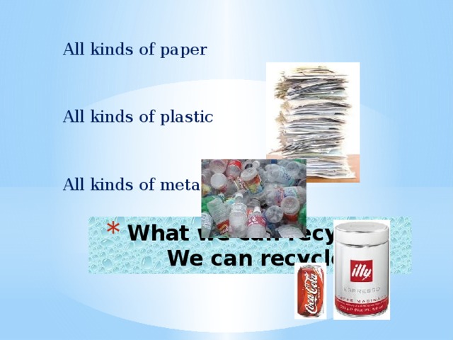 All kinds of paper All kinds of plastic All kinds of metal
