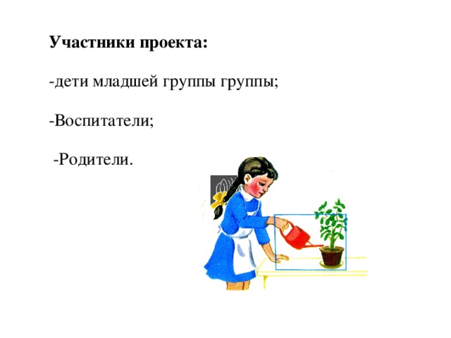 Участники проекта: -дети младшей группы группы; -Воспитатели;  -Родители.