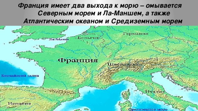 Франция имеет два выхода к морю – омывается Северным морем и Ла-Маншем, а также Атлантическим океаном и Средиземным морем