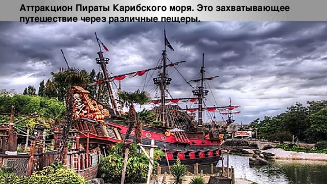 Аттракцион Пираты Карибского моря. Это захватывающее путешествие через различные пещеры.