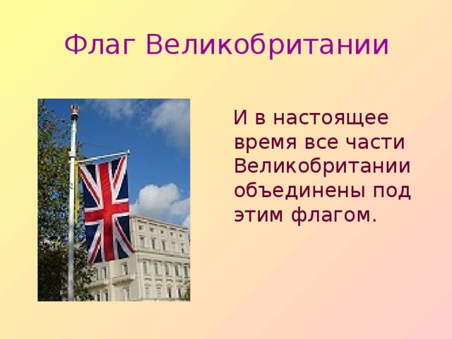 Флаг Великобритании  И в настоящее время все части Великобритании объединены под этим флагом.